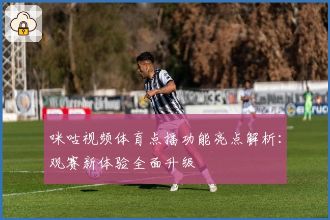 咪咕视频体育点播功能亮点解析：观赛新体验全面升级