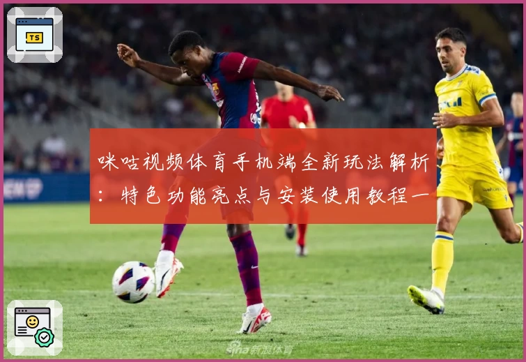 咪咕视频体育手机端全新玩法解析：特色功能亮点与安装使用教程一网打尽