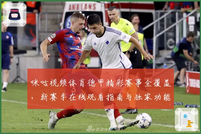 咪咕视频体育德甲精彩赛事全覆盖，新赛季在线观看指南与独家功能亮点解析