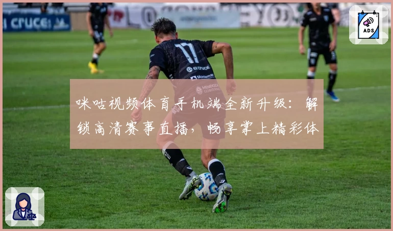 咪咕视频体育手机端全新升级：解锁高清赛事直播，畅享掌上精彩体育体验