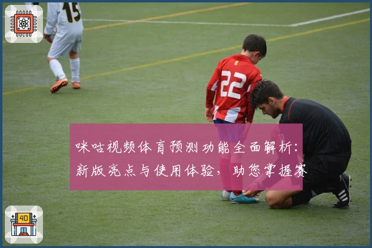 咪咕视频体育预测功能全面解析：新版亮点与使用体验，助您掌握赛事动态