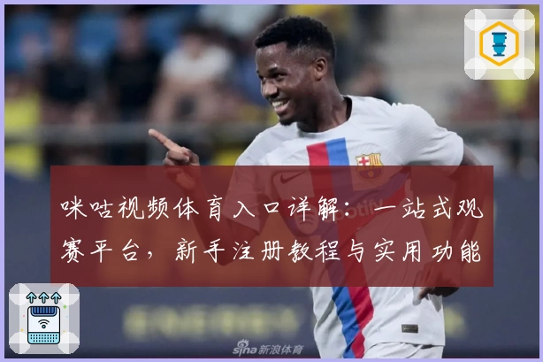 咪咕视频体育入口详解：一站式观赛平台，新手注册教程与实用功能全解析