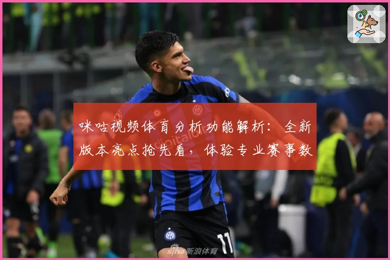 咪咕视频体育分析功能解析:全新版本亮点抢先看,体验专业赛事数据与实时解说