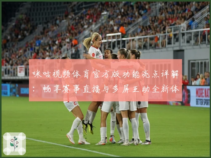 咪咕视频体育官方版功能亮点详解:畅享赛事直播与多屏互动全新体验